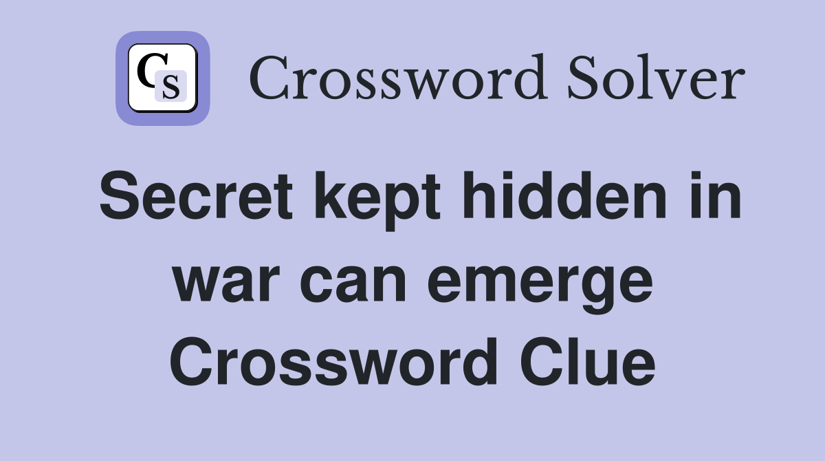 Secret kept hidden in war can emerge Crossword Clue