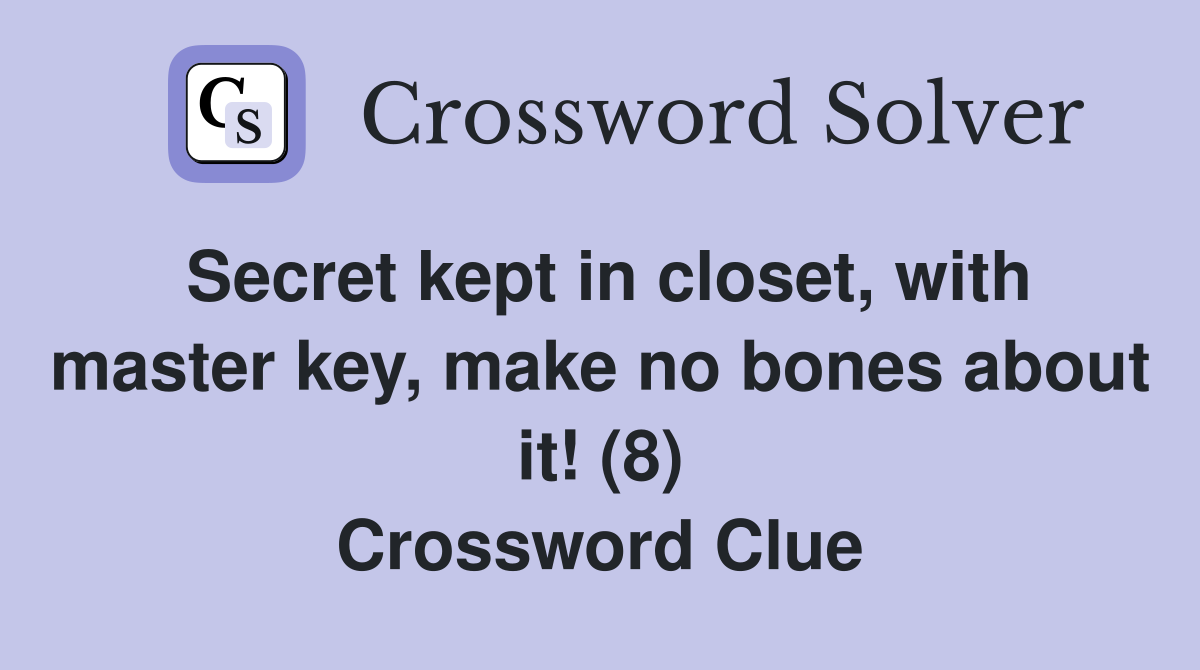 Secret kept in closet, with master key, make no bones about it! (8) Crossword Clue