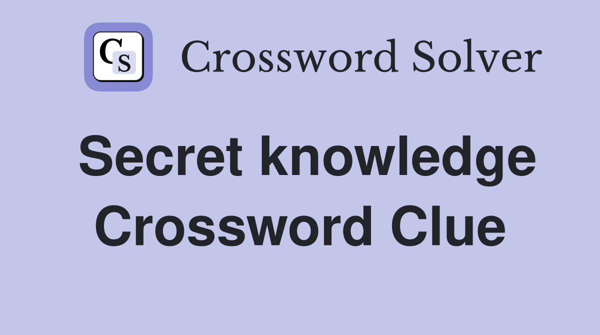 Secret knowledge Crossword Clue