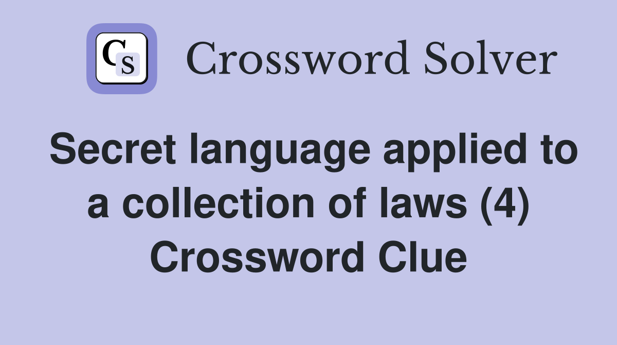 Secret language applied to a collection of laws (4) Crossword Clue