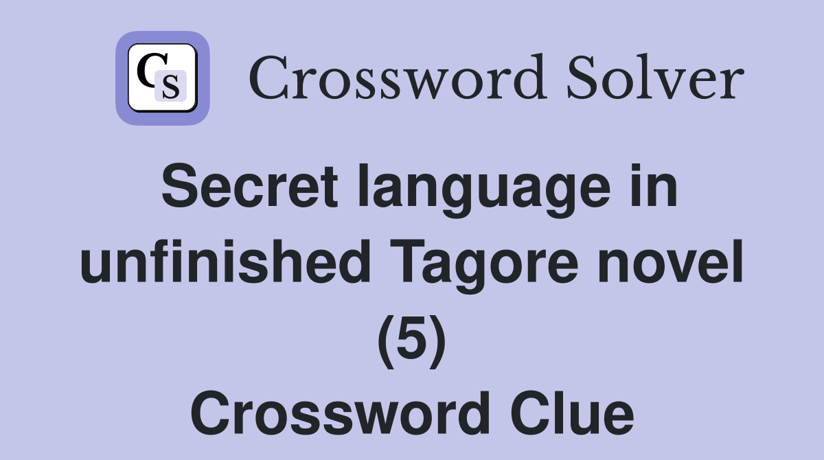 Secret language in unfinished Tagore novel (5) Crossword Clue