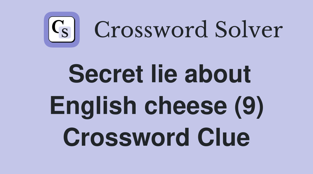 Secret lie about English cheese (9) Crossword Clue