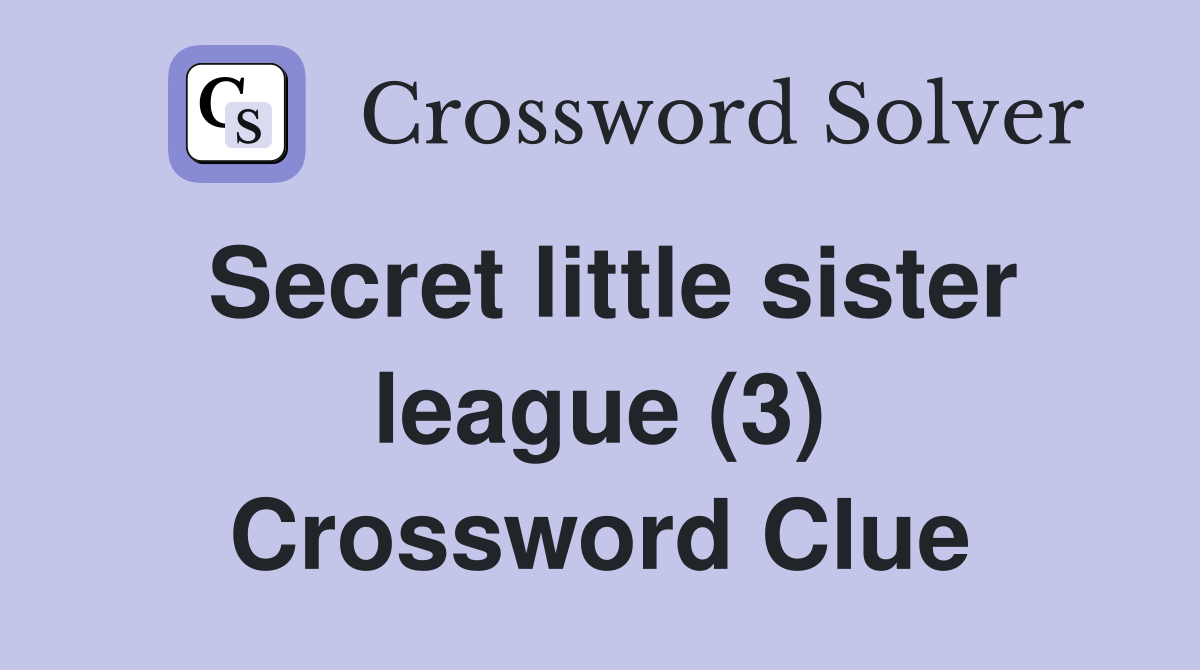 Secret little sister league (3) Crossword Clue