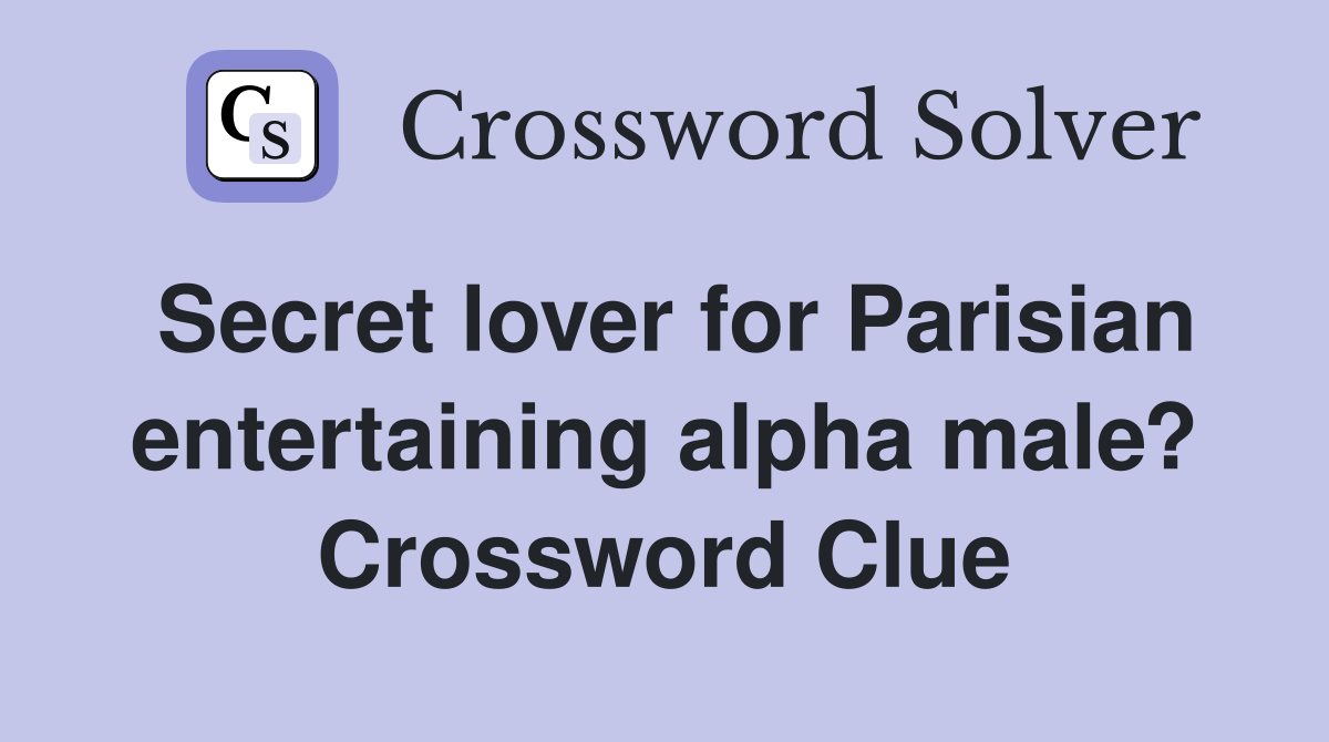 Secret lover for Parisian entertaining alpha male? Crossword Clue