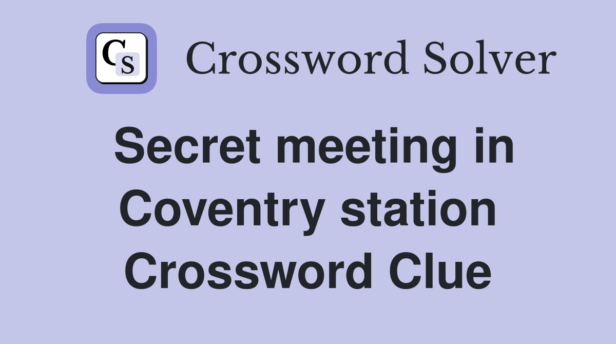 Secret meeting in Coventry station Crossword Clue