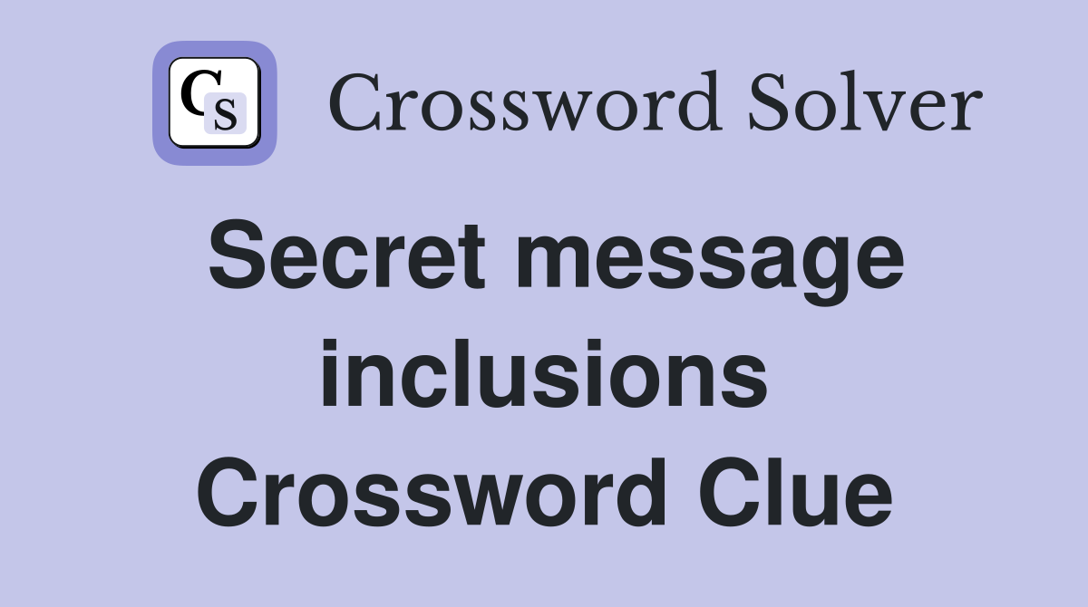Secret message inclusions Crossword Clue