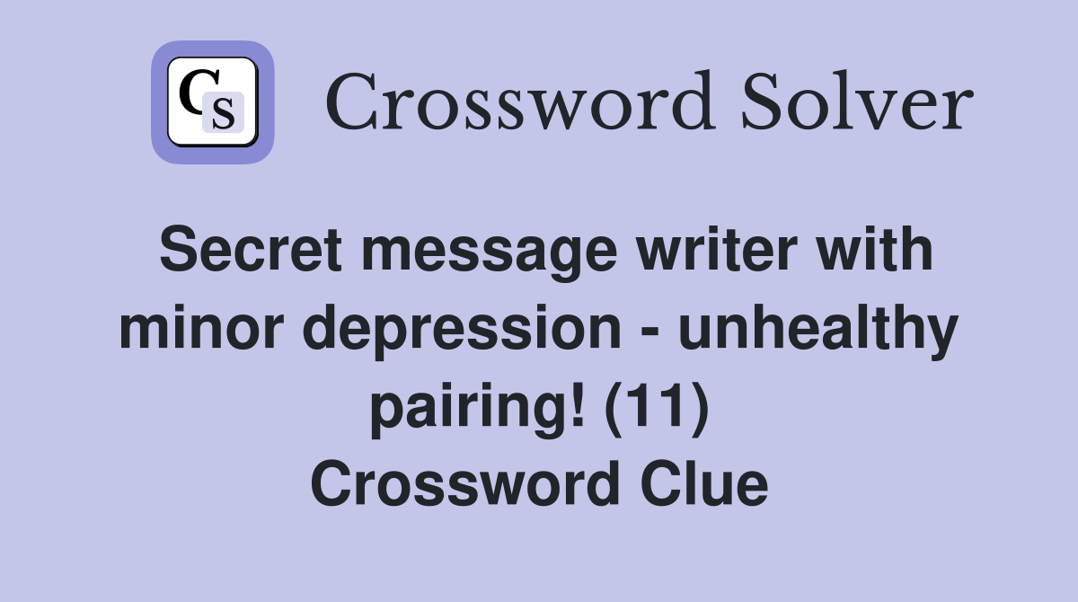 Secret message writer with minor depression - unhealthy pairing! (11) Crossword Clue