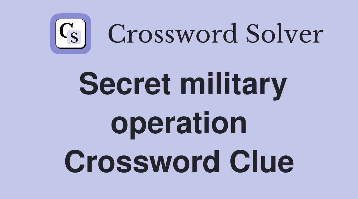 Secret military operation Crossword Clue