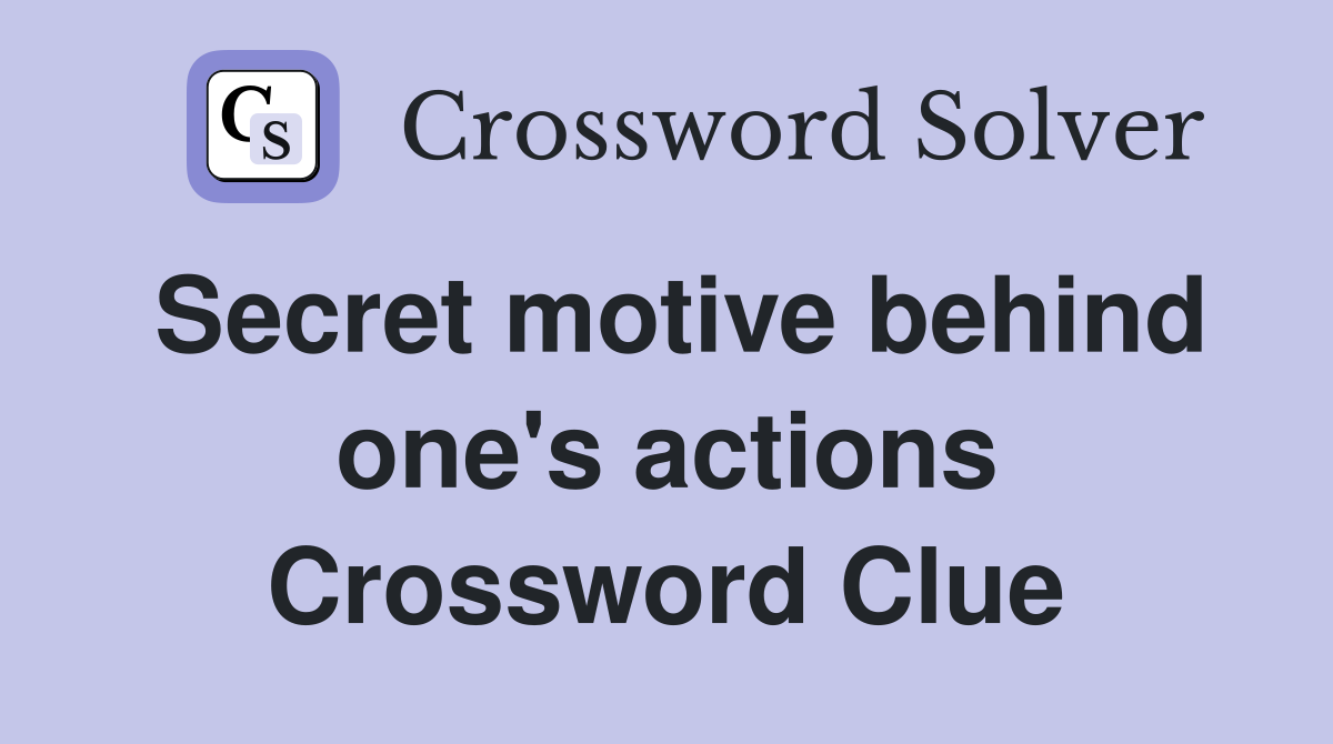 Secret motive behind one's actions Crossword Clue