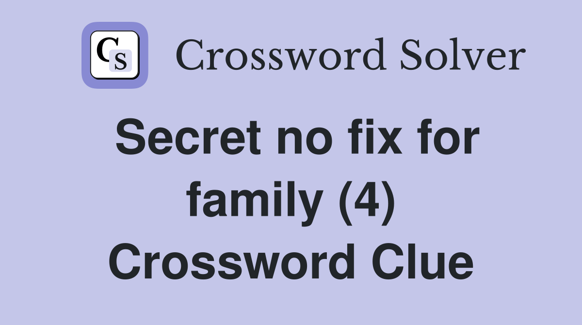 Secret no fix for family (4) Crossword Clue