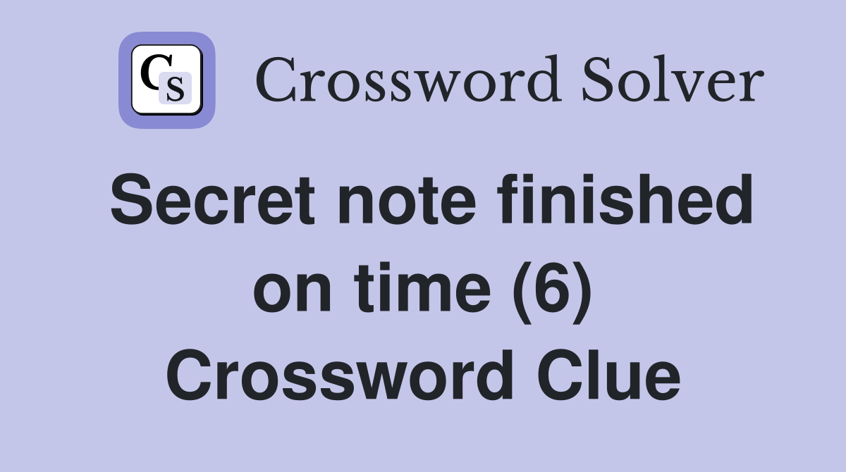 Secret note finished on time (6) Crossword Clue