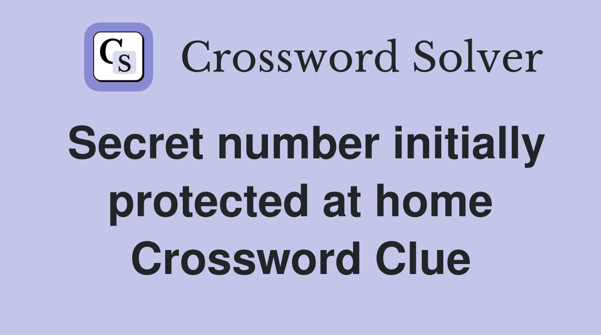 Secret number initially protected at home Crossword Clue