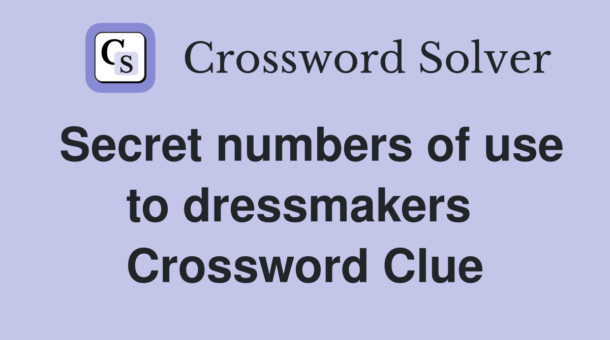 Secret numbers of use to dressmakers  Crossword Clue