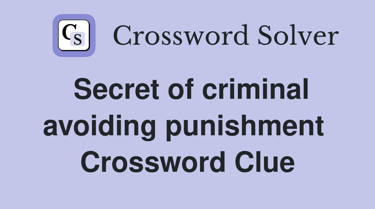 Secret of criminal avoiding punishment  Crossword Clue
