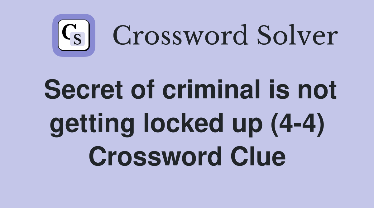 Secret of criminal is not getting locked up (4-4) Crossword Clue