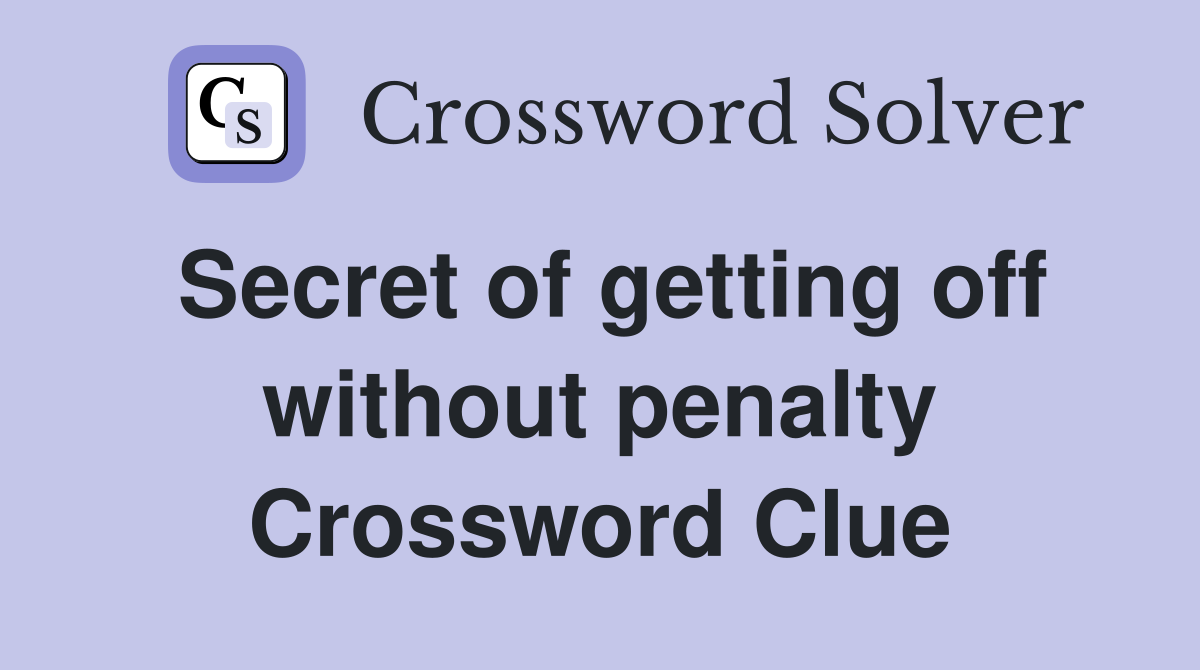 Secret of getting off without penalty Crossword Clue