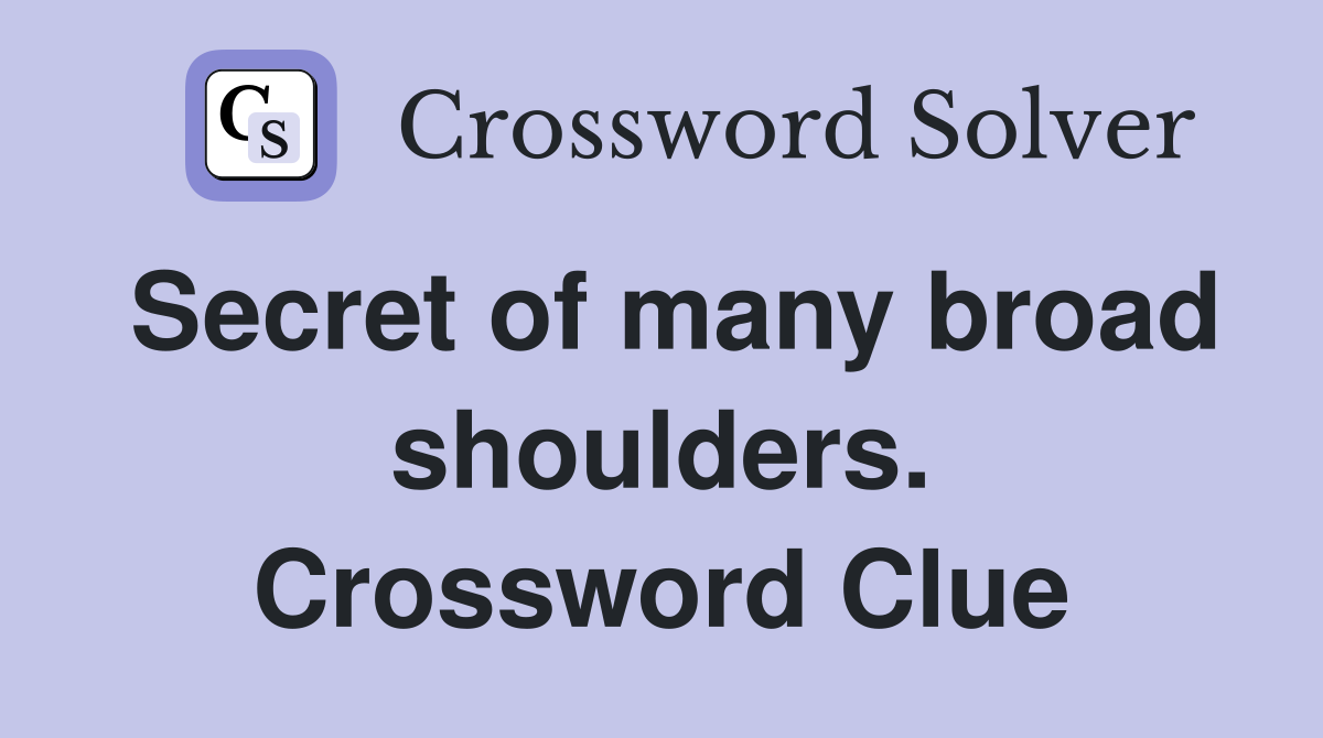 Secret of many broad shoulders. Crossword Clue