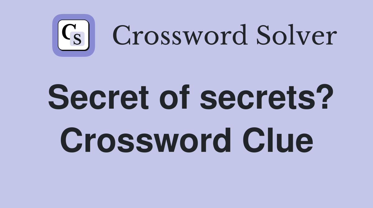 Secret of secrets? Crossword Clue