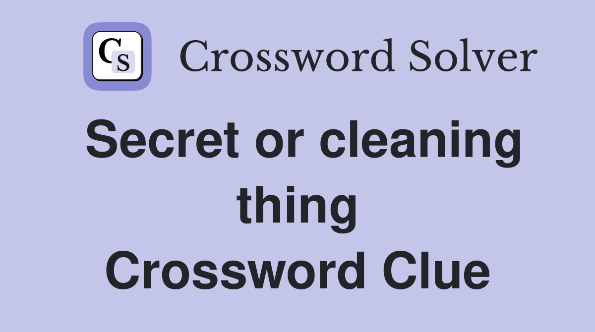 Secret or cleaning thing Crossword Clue