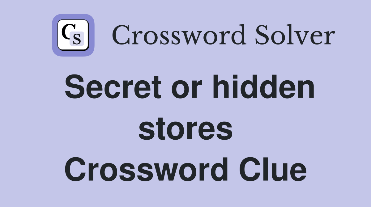 Secret or hidden stores Crossword Clue