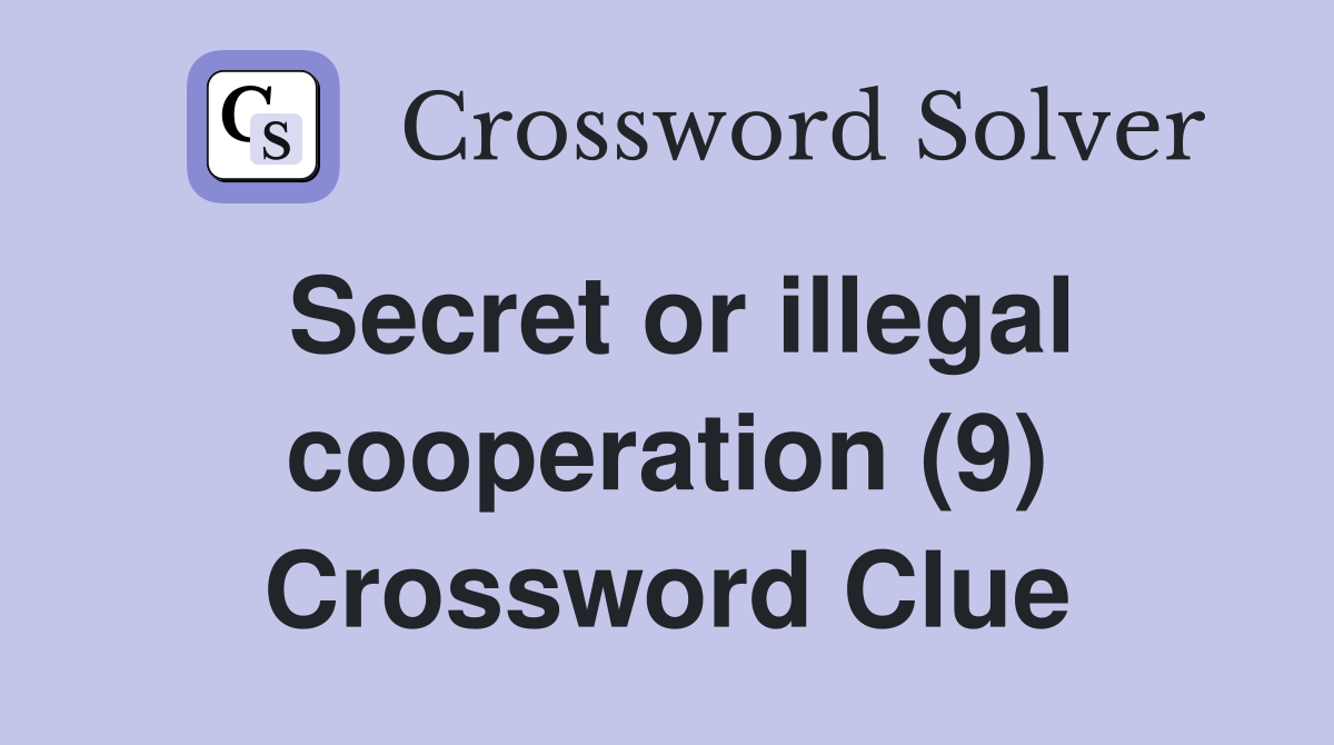 Secret or illegal cooperation (9) Crossword Clue