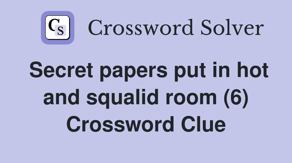 Secret papers put in hot and squalid room (6) Crossword Clue