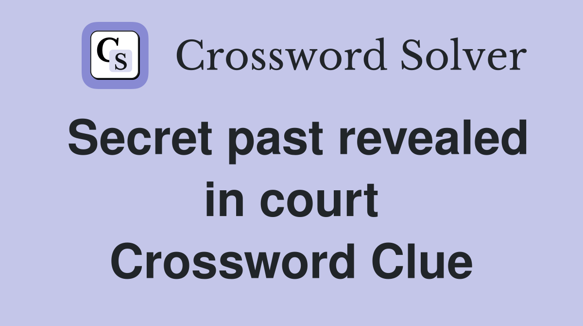 Secret past revealed in court Crossword Clue