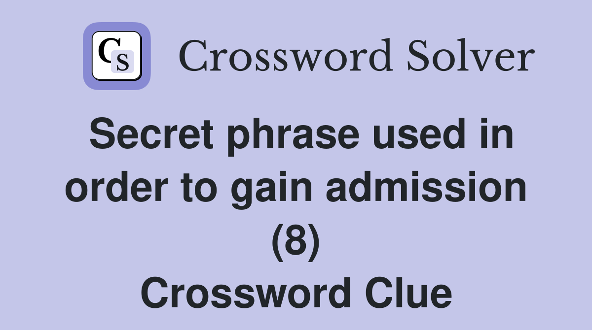 Secret phrase used in order to gain admission (8) Crossword Clue