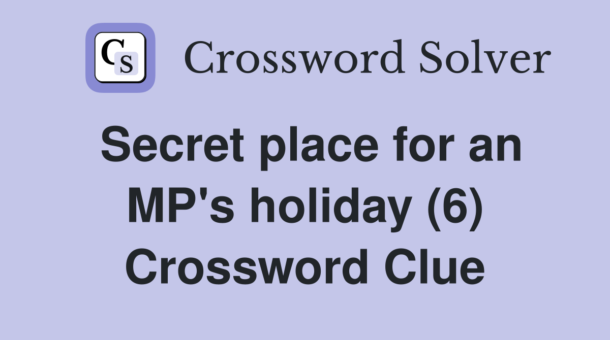 Secret place for an MP's holiday (6) Crossword Clue