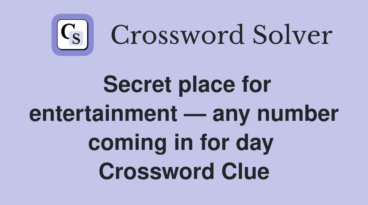 Secret place for entertainment — any number coming in for day  Crossword Clue