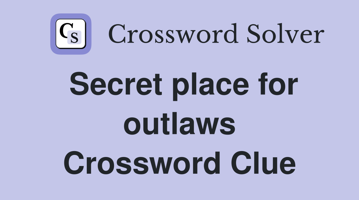 Secret place for outlaws Crossword Clue