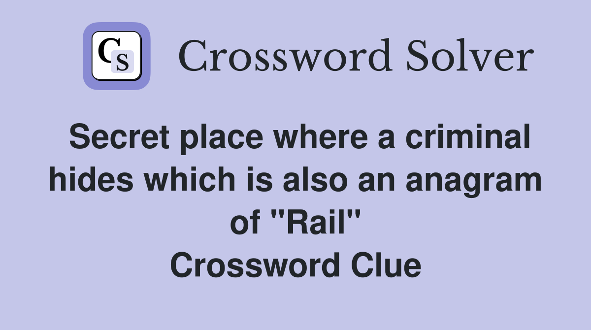 Secret place where a criminal hides which is also an anagram of "Rail" Crossword Clue