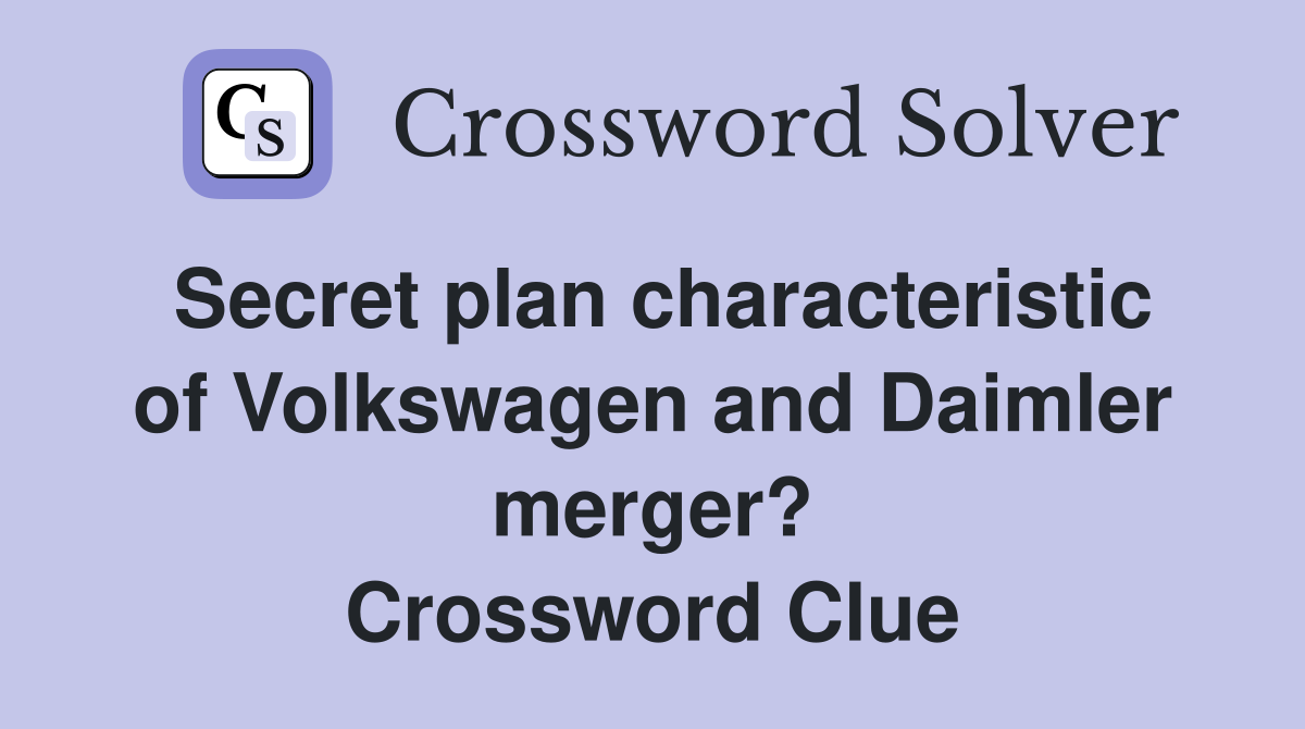 Secret plan characteristic of Volkswagen and Daimler merger? Crossword Clue