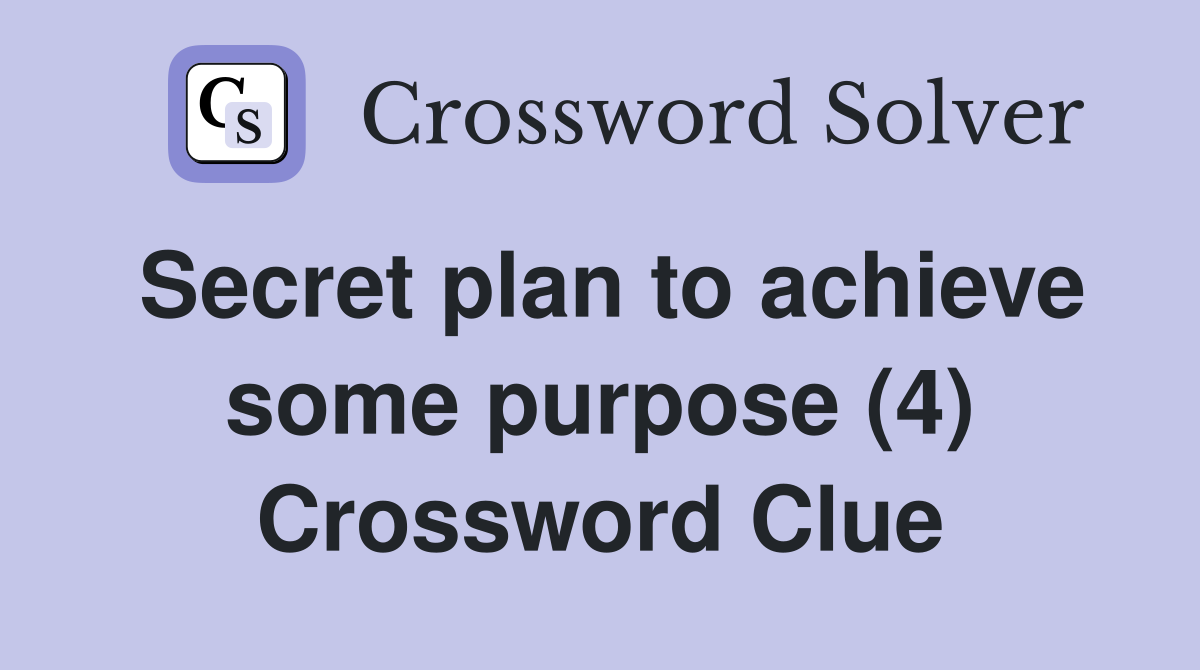 Secret plan to achieve some purpose (4) Crossword Clue