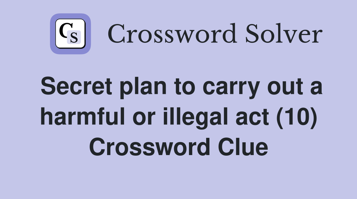 Secret plan to carry out a harmful or illegal act (10) Crossword Clue