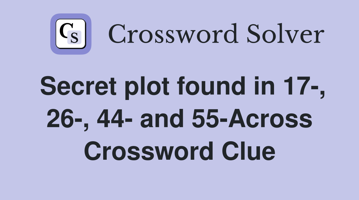 Secret plot found in 17-, 26-, 44- and 55-Across Crossword Clue