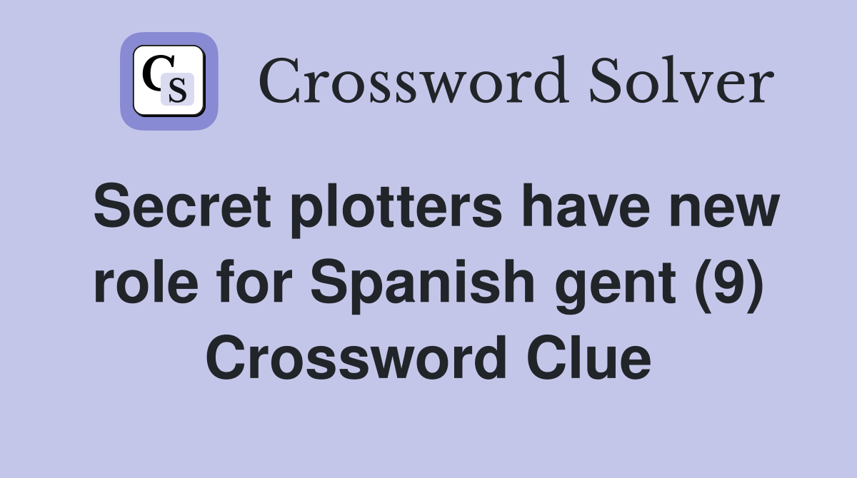 Secret plotters have new role for Spanish gent (9) Crossword Clue