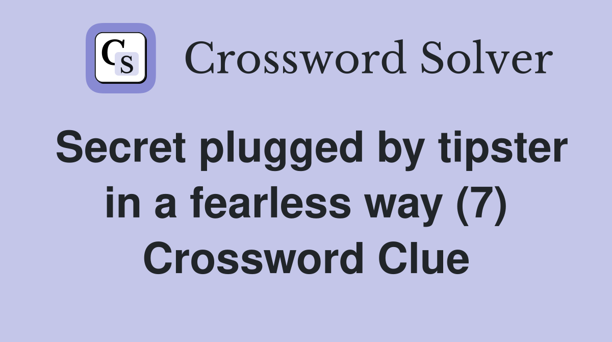 Secret plugged by tipster in a fearless way (7) Crossword Clue
