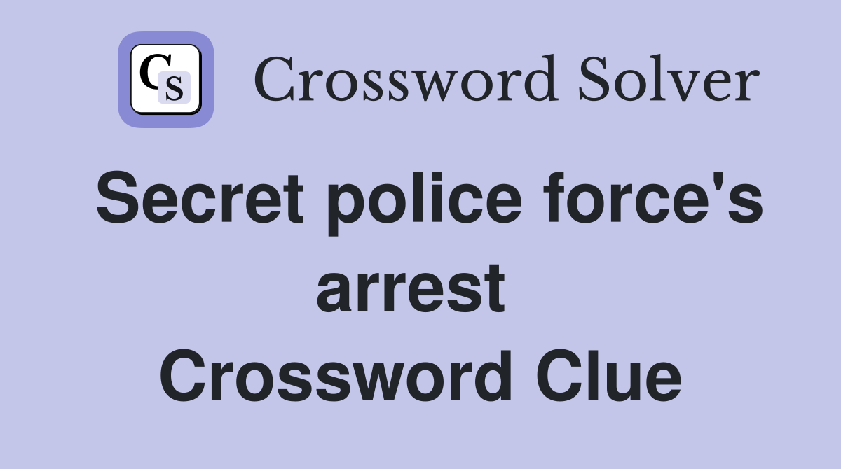 Secret police force's arrest  Crossword Clue