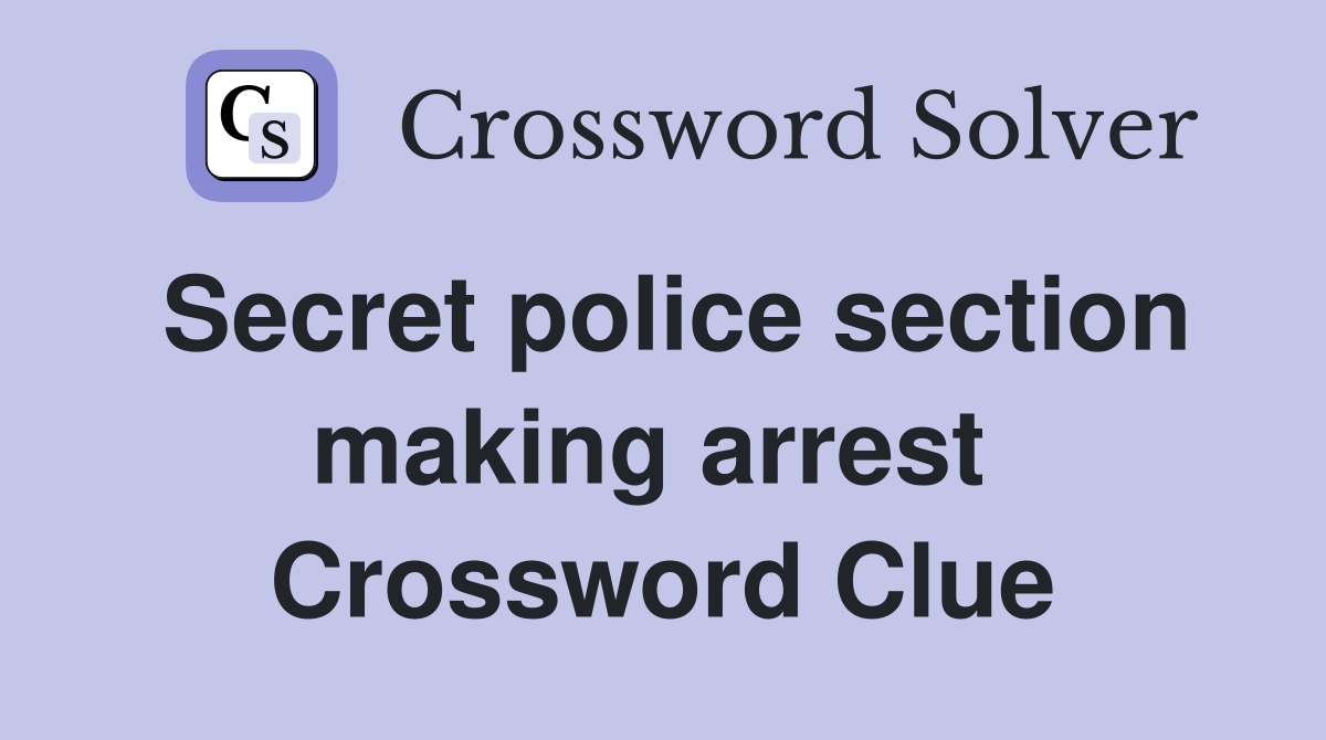 Secret police section making arrest  Crossword Clue