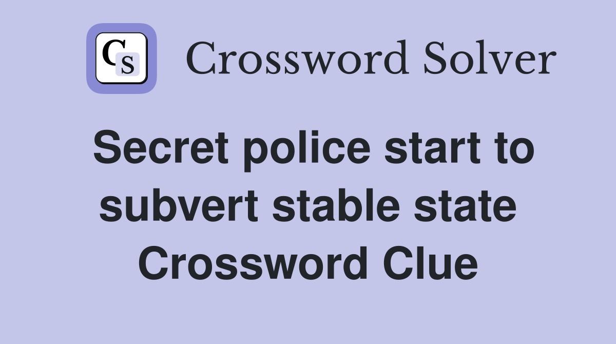 Secret police start to subvert stable state Crossword Clue