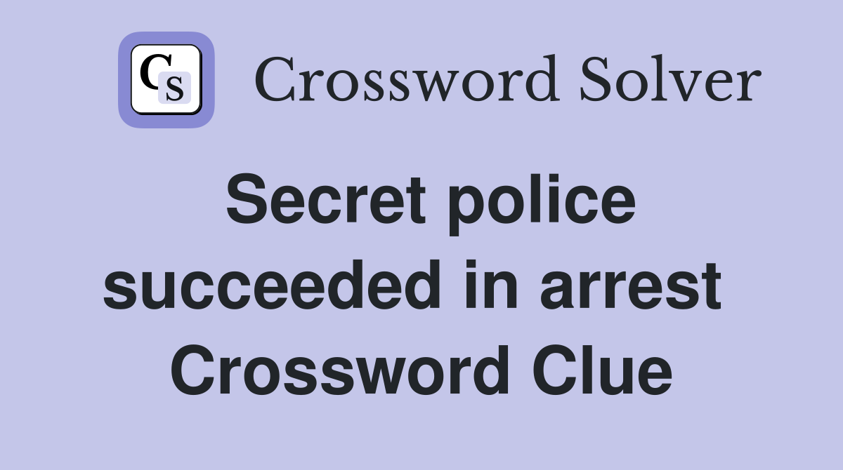 Secret police succeeded in arrest  Crossword Clue
