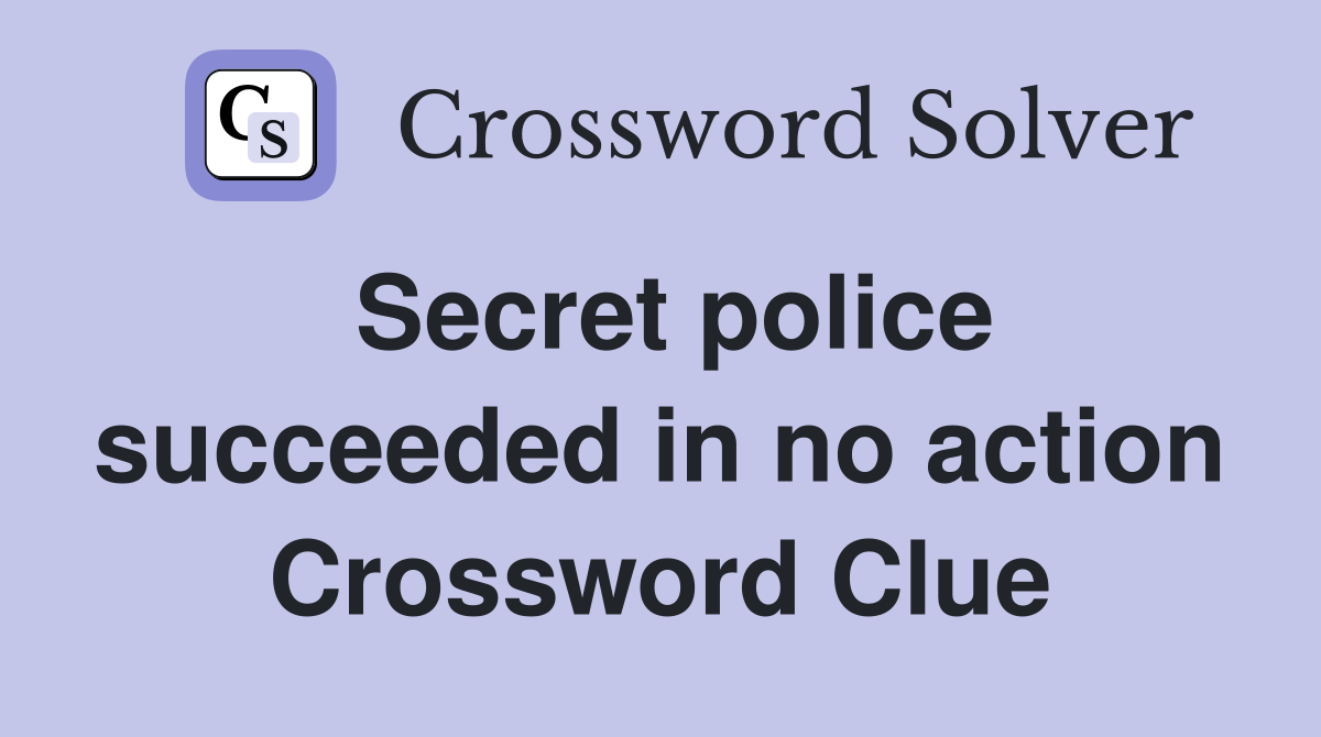 Secret police succeeded in no action Crossword Clue