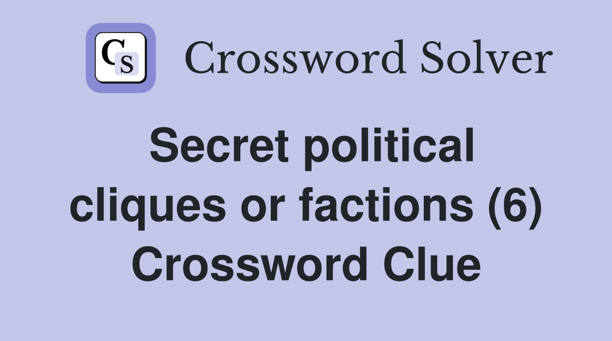 Secret political cliques or factions (6) Crossword Clue