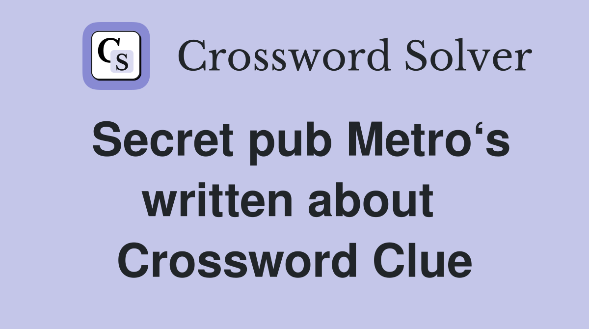 Secret pub Metro‘s written about  Crossword Clue