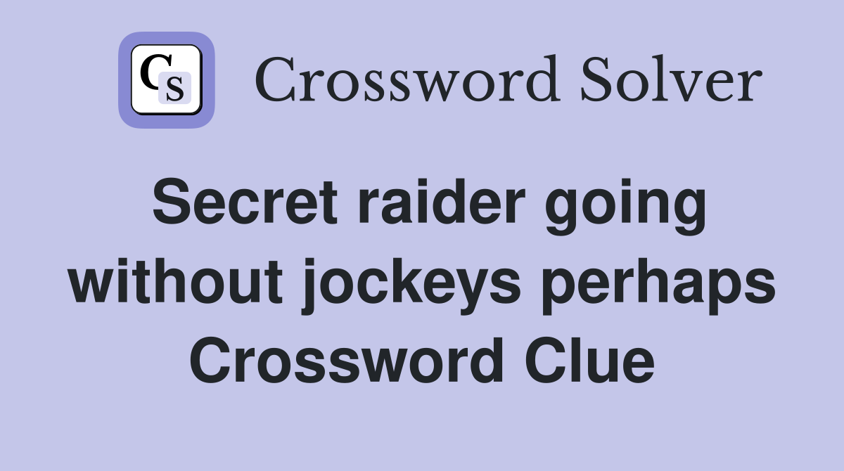 Secret raider going without jockeys perhaps Crossword Clue