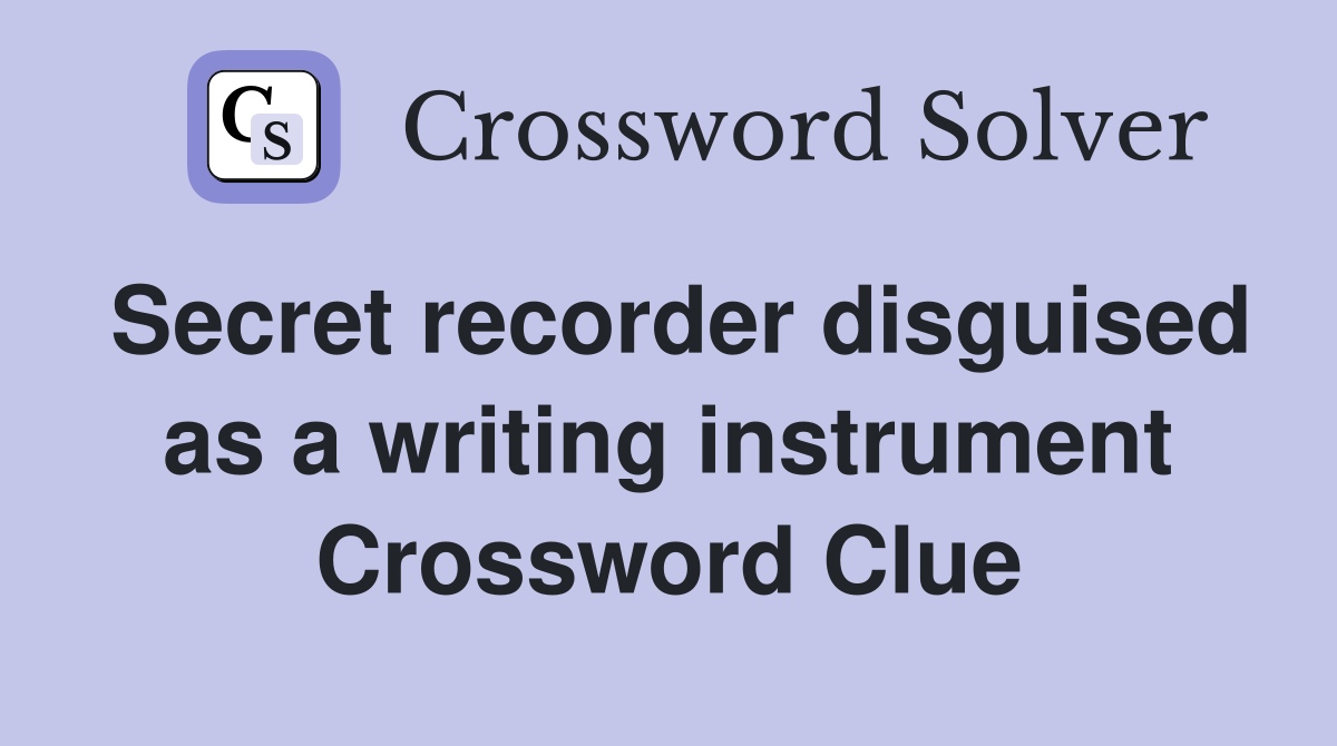 Secret recorder disguised as a writing instrument Crossword Clue