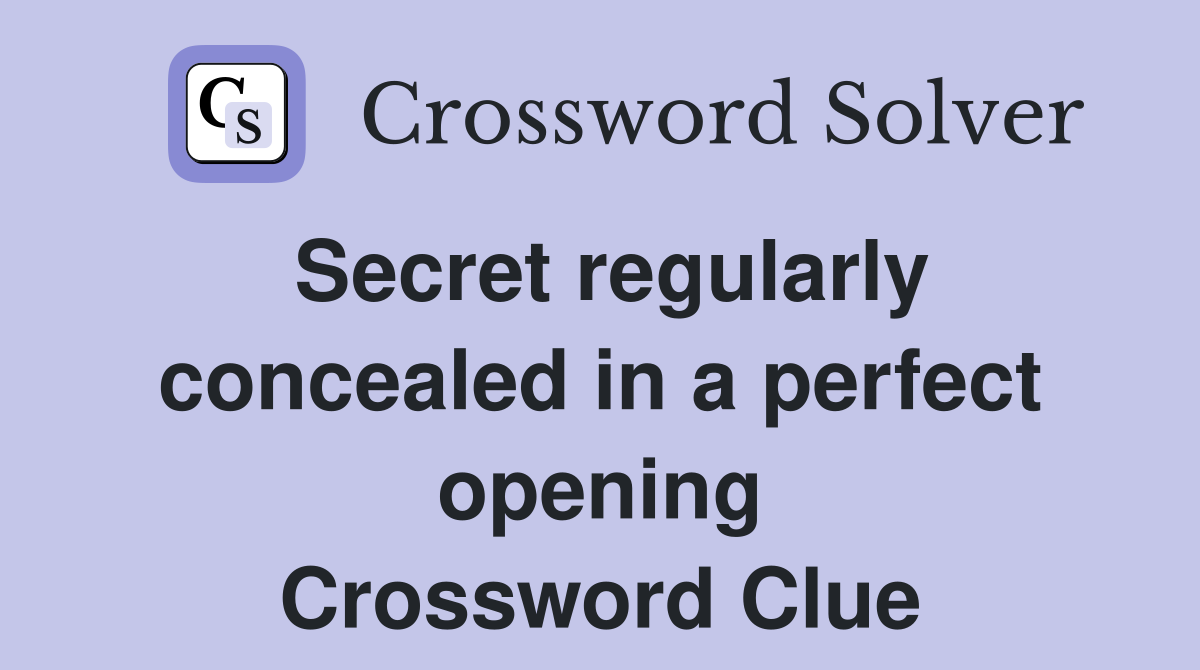 Secret regularly concealed in a perfect opening Crossword Clue