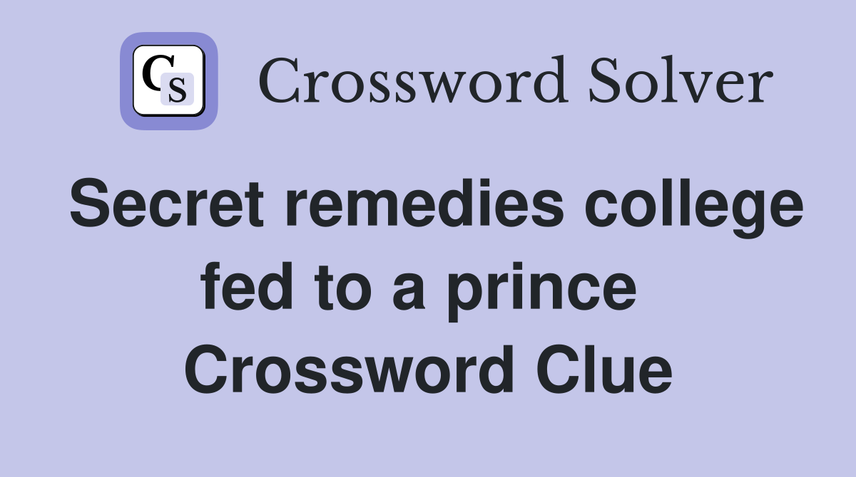 Secret remedies college fed to a prince  Crossword Clue