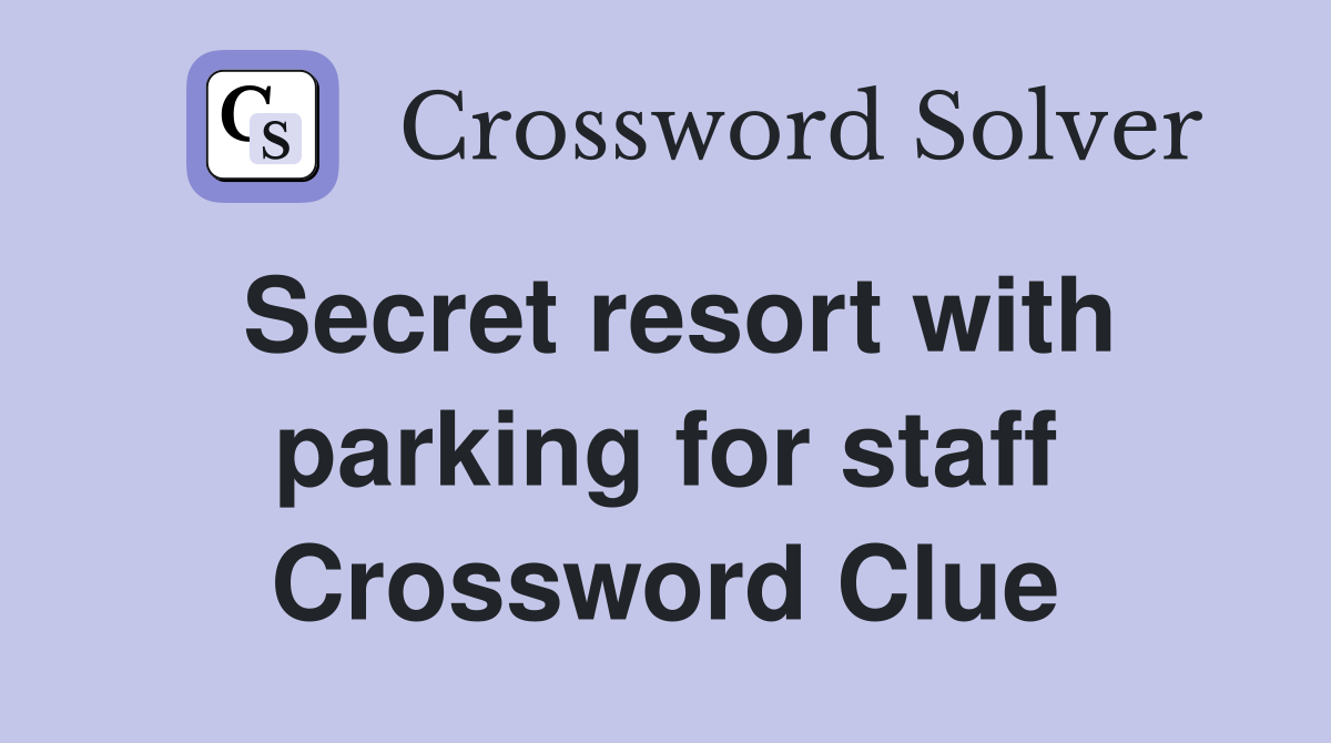 Secret resort with parking for staff Crossword Clue